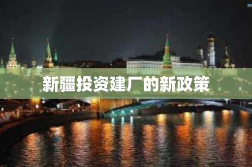 新疆投资建厂的新政策