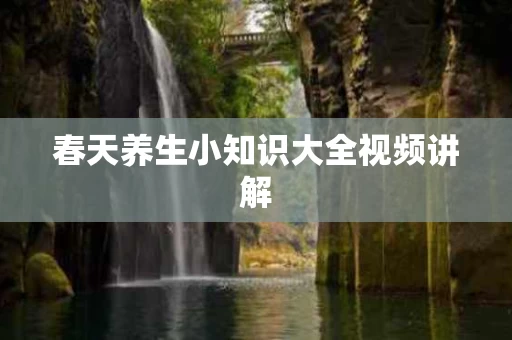 春天养生小知识大全视频讲解