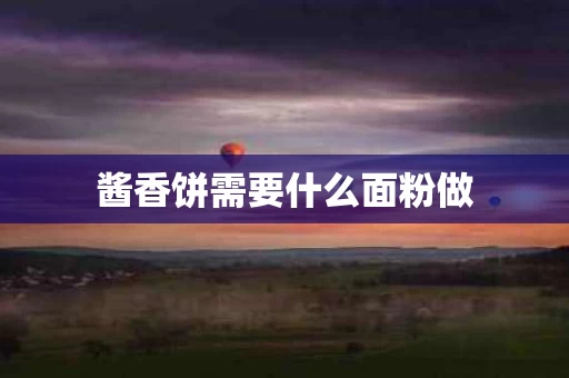 酱香饼需要什么面粉做