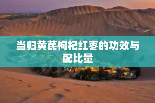 当归黄芪枸杞红枣的功效与配比量