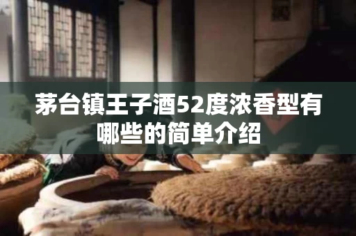 茅台镇王子酒52度浓香型有哪些的简单介绍