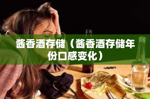 酱香酒存储（酱香酒存储年份口感变化）