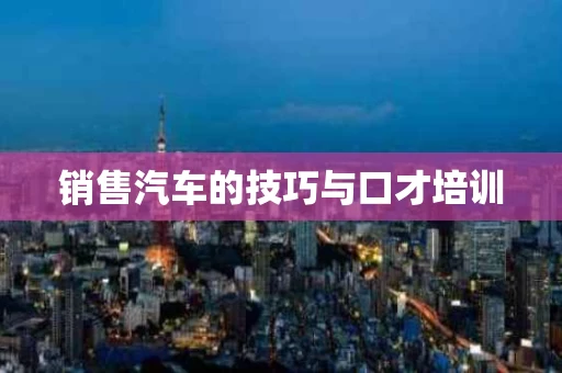 销售汽车的技巧与口才培训