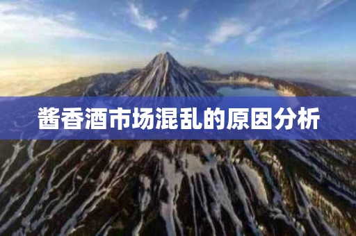 酱香酒市场混乱的原因分析