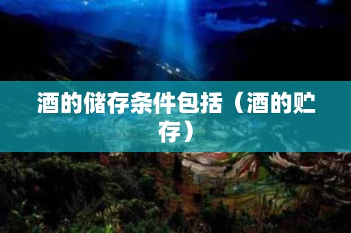 酒的储存条件包括（酒的贮存）