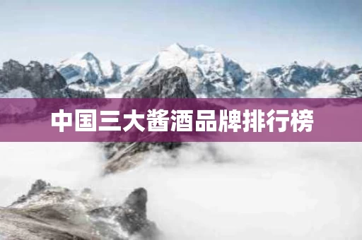 中国三大酱酒品牌排行榜