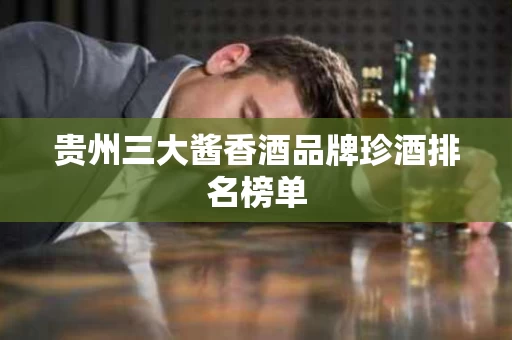 贵州三大酱香酒品牌珍酒排名榜单