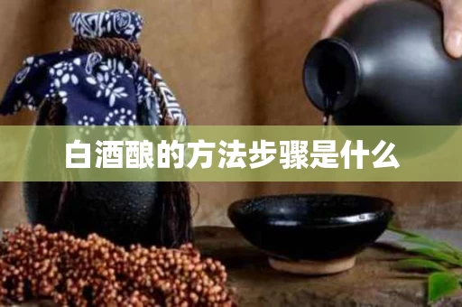 白酒酿的方法步骤是什么