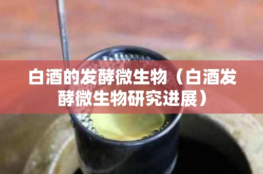 白酒的发酵微生物（白酒发酵微生物研究进展）